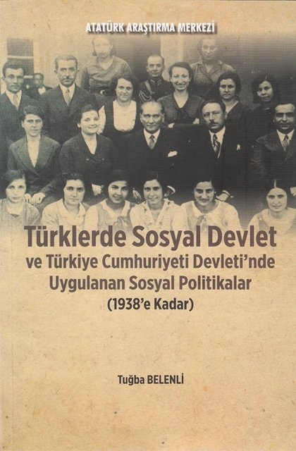 Türklerde Sosyal Devlet ve Türkiye Cumhuriyeti Devleti'nde Uygulanan Sosyal Politikalar (1938'e Kadar), 2017