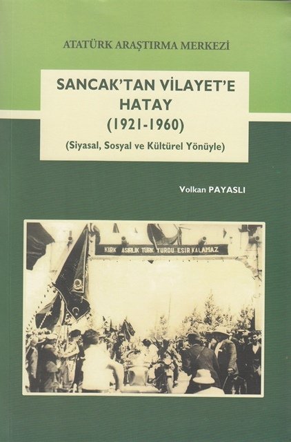 Sancak'tan Vilayet'e Hatay (1921-1960) (Siyasal, Sosyal ve Kültürel Yönüyle), 2017