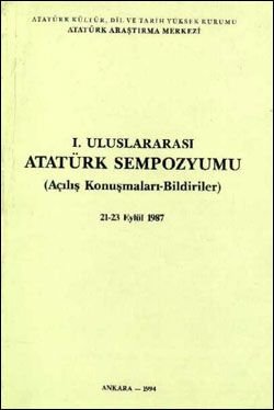Birinci Uluslararası Atatürk Sempozyumu (Açılış Konuşmaları-Bildiriler) , 21-23 Eylül 1987, 1994
