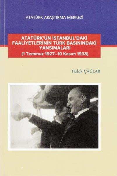 Atatürk'ün İstanbul'daki Faaliyetlerinin Türk Basınındaki Yansımaları (1 Temmuz 1927-10 Kasım 1938), 2017